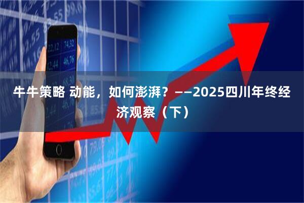 牛牛策略 动能，如何澎湃？——2025四川年终经济观察（下）